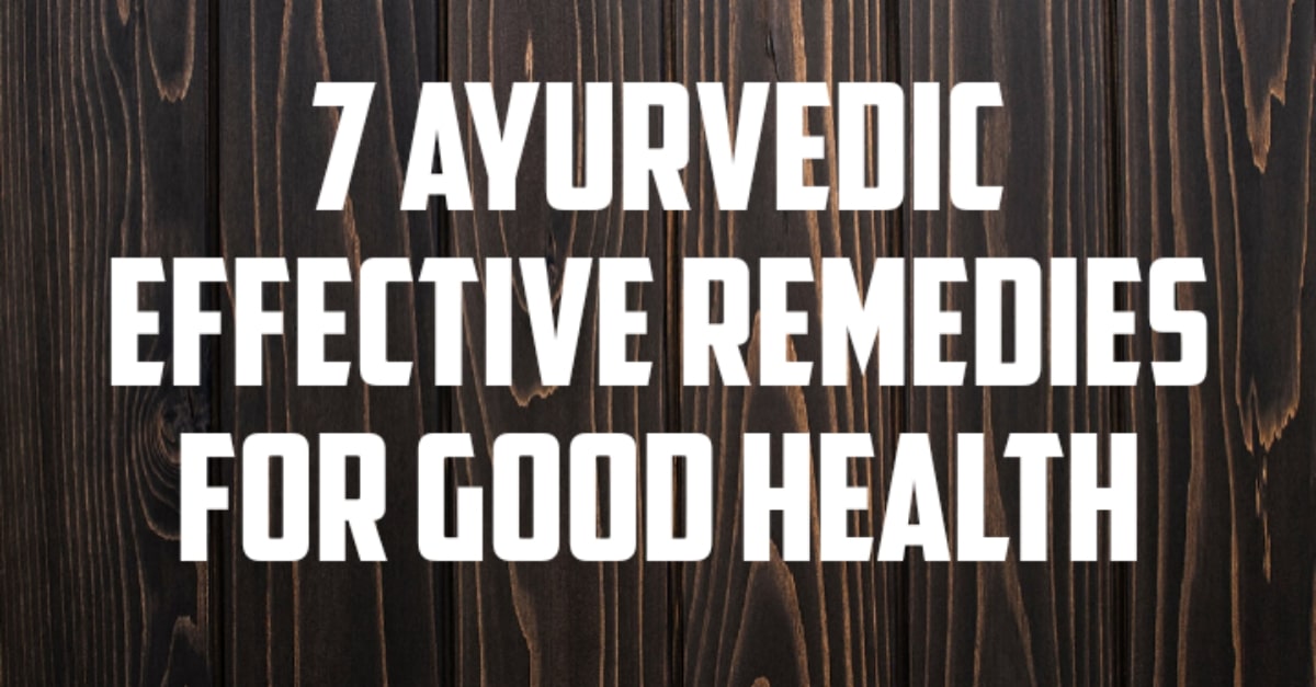 7 Ayurvedic effective remedies for good health