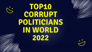 Top 10 corrupt politicians in world 2022