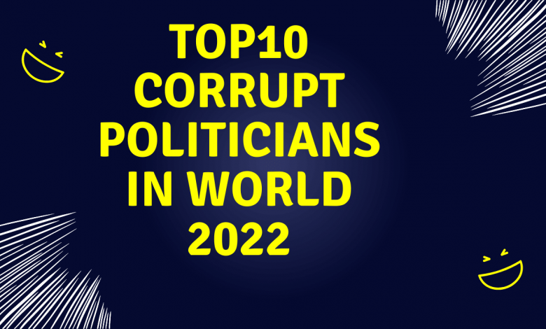 Top 10 corrupt politicians in world 2022