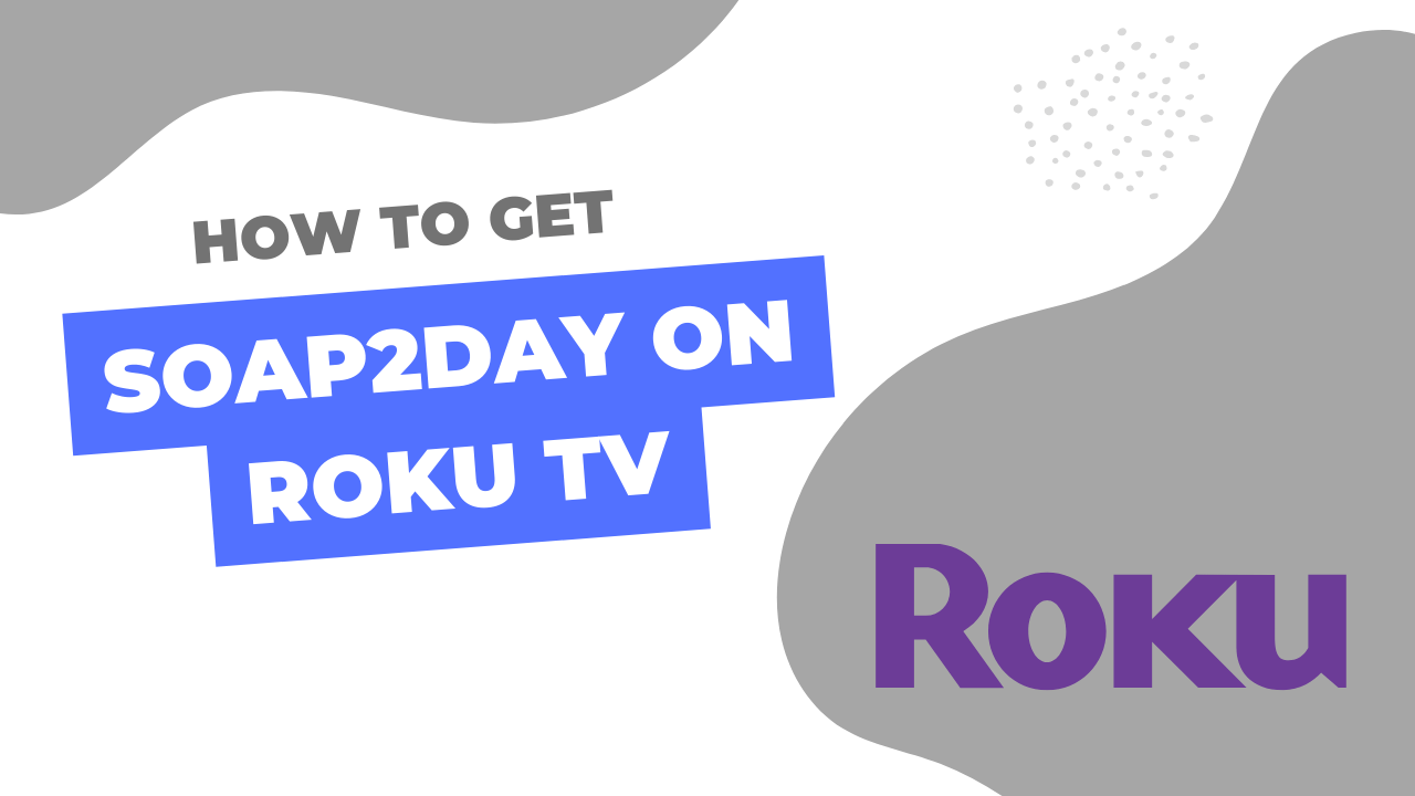 How to Get Soap2day on Roku TV – A Comprehensive Explanation | Latest 2023
